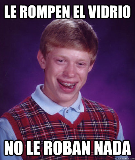 Le Rompen el vidrio No le roban nada - Le Rompen el vidrio No le roban nada  Bad Luck Brian