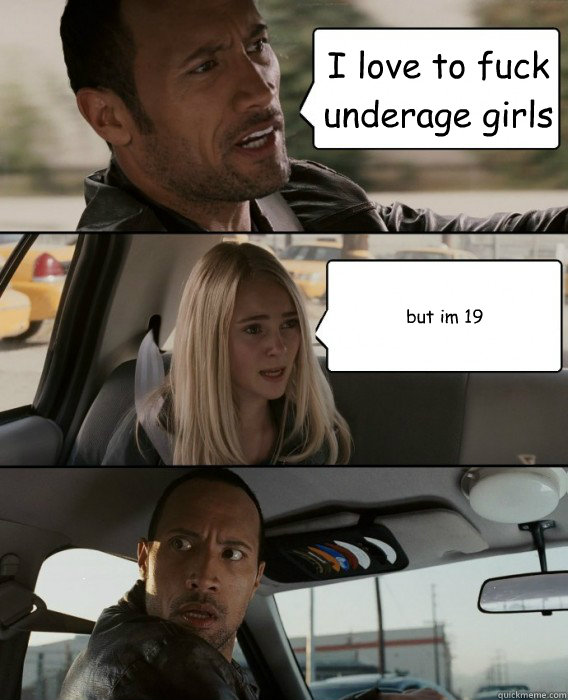 I love to fuck underage girls but im 19   The Rock Driving