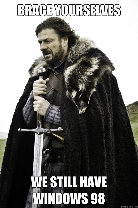 Brace yourselves We still have Windows 98  Brace yourself