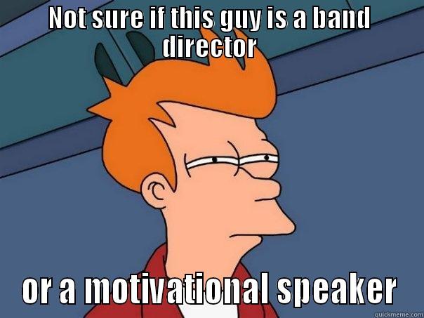 NOT SURE IF THIS GUY IS A BAND DIRECTOR OR A MOTIVATIONAL SPEAKER Futurama Fry