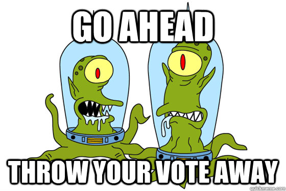 go ahead throw your vote away  