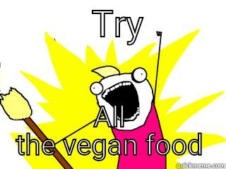           TRY          ALL THE VEGAN FOOD All The Things