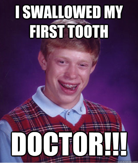 i swallowed my first tooth  doctor!!!  Bad Luck Brian