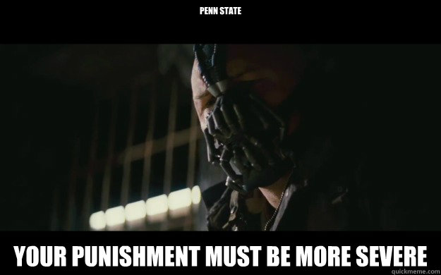 Penn State Your Punishment must be more severe  Badass Bane