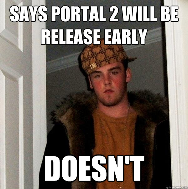 Says Portal 2 will be release early doesn't  Scumbag Steve