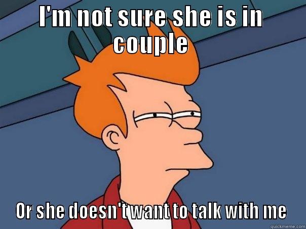 I'M NOT SURE SHE IS IN COUPLE OR SHE DOESN'T WANT TO TALK WITH ME Futurama Fry