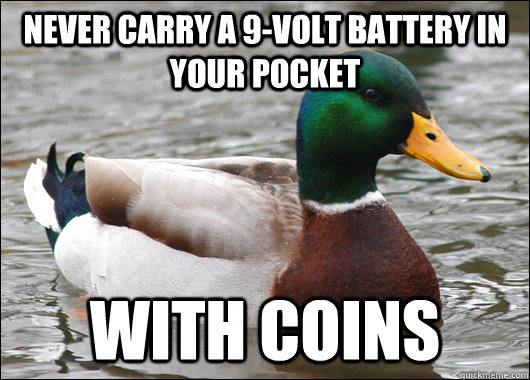 Never carry a 9-volt battery in your pocket with coins - Never carry a 9-volt battery in your pocket with coins  Actual Advice Mallard