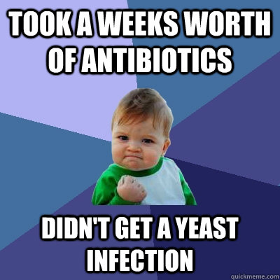 Took a weeks worth of antibiotics Didn't get a yeast infection  Success Kid