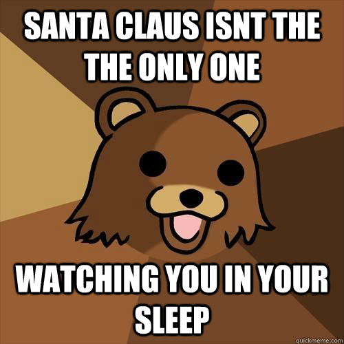 Santa claus isnt the the only one watching you in your sleep  Pedobear