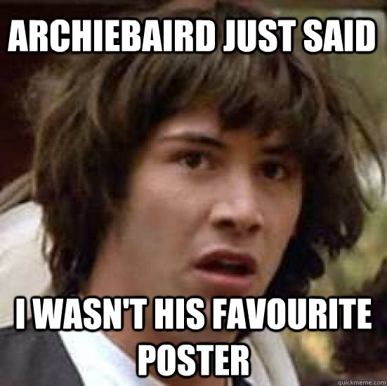 ARCHIEBAIRD JUST SAID I WASN'T HIS FAVOURITE POSTER  conspiracy keanu