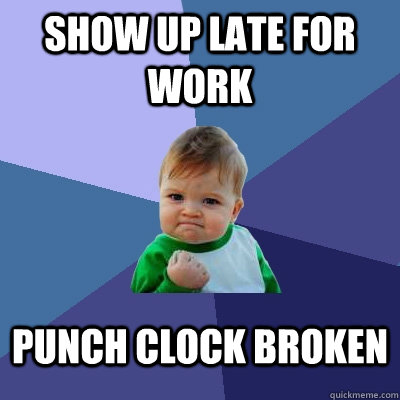 SHOW UP LATE FOR WORK PUNCH CLOCK BROKEN  Success Kid