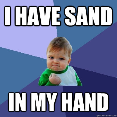 I have sand in my hand  Success Kid