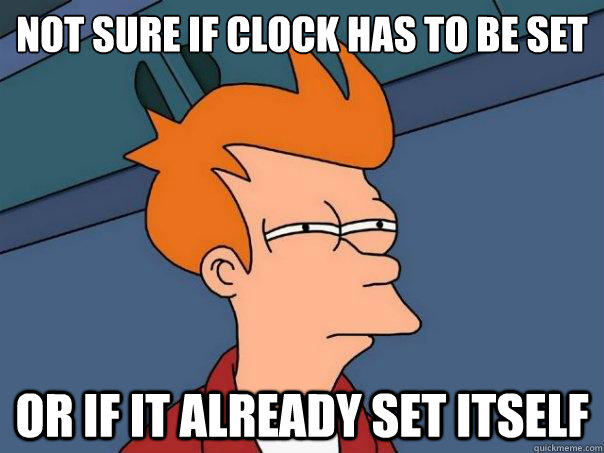 Not sure if clock has to be set or if it already set itself  Futurama Fry