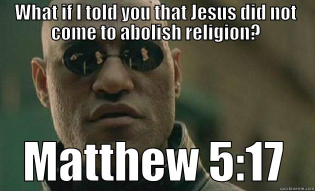 WHAT IF I TOLD YOU THAT JESUS DID NOT COME TO ABOLISH RELIGION? MATTHEW 5:17 Misc