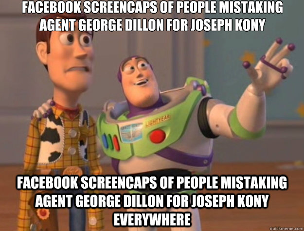 Facebook screencaps of people mistaking Agent George Dillon for Joseph Kony Facebook screencaps of people mistaking Agent George Dillon for Joseph Kony everywhere  Toy Story