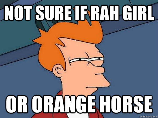 not sure if rah girl or orange horse  Futurama Fry