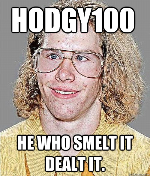 hodgy100 He who smelt it dealt it.  NeoGAF Asshole