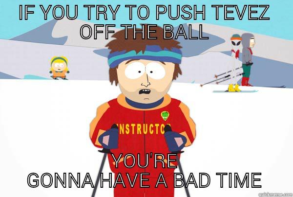 IF YOU TRY TO PUSH TEVEZ OFF THE BALL YOU'RE GONNA HAVE A BAD TIME Super Cool Ski Instructor