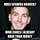 MW3 spawns broken? Who cares I already have your money - MW3 spawns broken? Who cares I already have your money  Robert Trolling