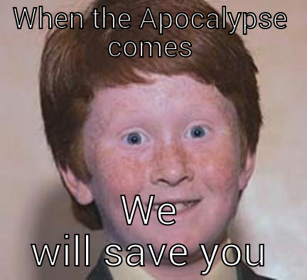 6th Horseman - WHEN THE APOCALYPSE COMES WE WILL SAVE YOU Over Confident Ginger