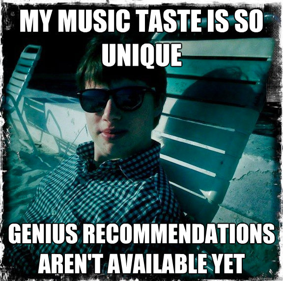 my music taste is so unique genius recommendations aren't available yet  Wannabe Hipster Benton