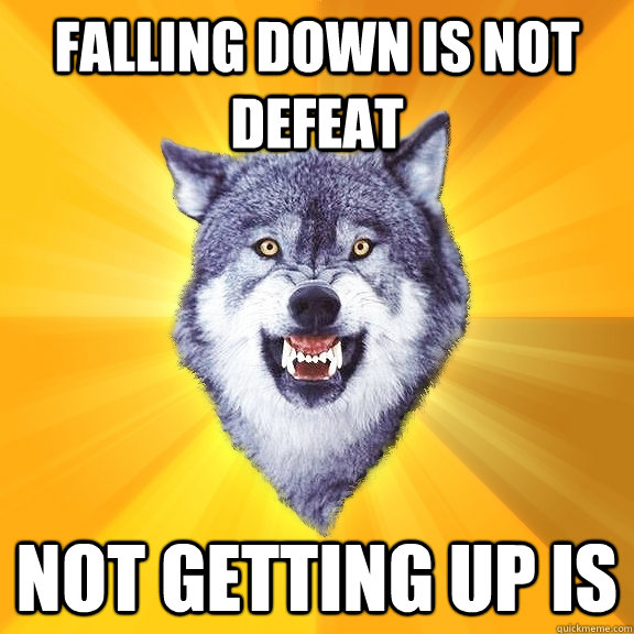 Falling down is not defeat Not getting up is  Courage Wolf