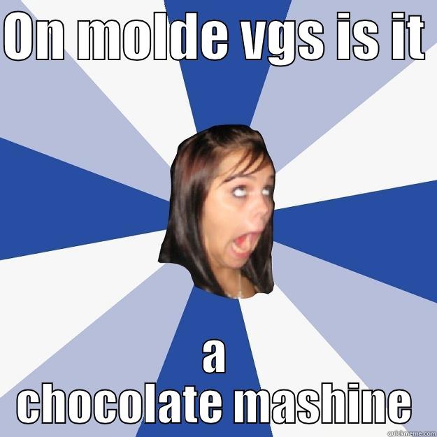 ON MOLDE VGS IS IT  A CHOCOLATE MASHINE Annoying Facebook Girl