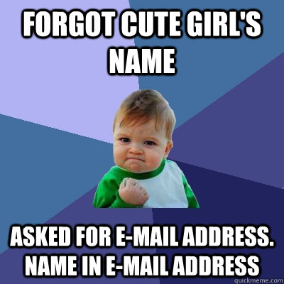 Forgot cute girl's name Asked for e-mail address. Name in e-mail address  Success Kid