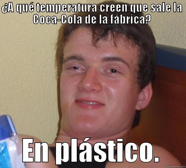 ¿A QUÉ TEMPERATURA CREEN QUE SALE LA COCA-COLA DE LA FÁBRICA? EN PLÁSTICO. 10 Guy