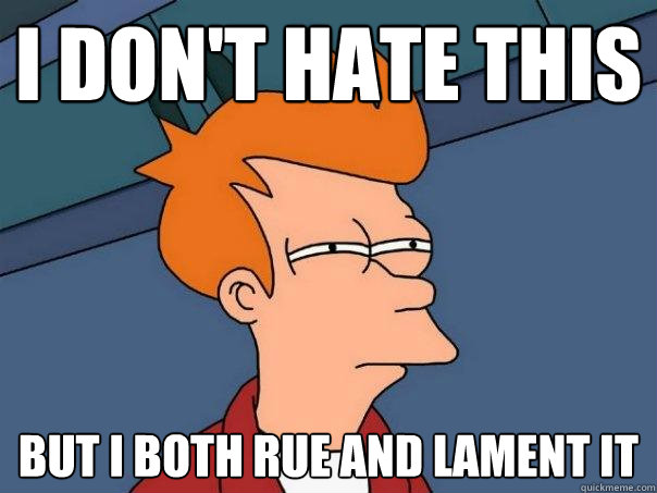 I don't hate this but i both rue and lament it  Futurama Fry