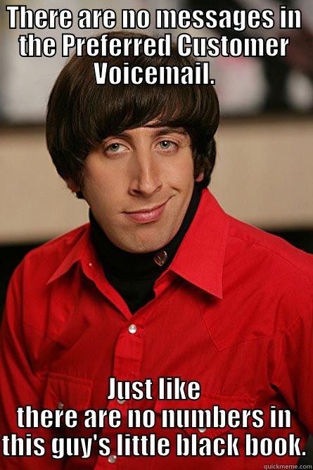 preferred queue - THERE ARE NO MESSAGES IN THE PREFERRED CUSTOMER VOICEMAIL. JUST LIKE THERE ARE NO NUMBERS IN THIS GUY'S LITTLE BLACK BOOK. Pickup Line Scientist