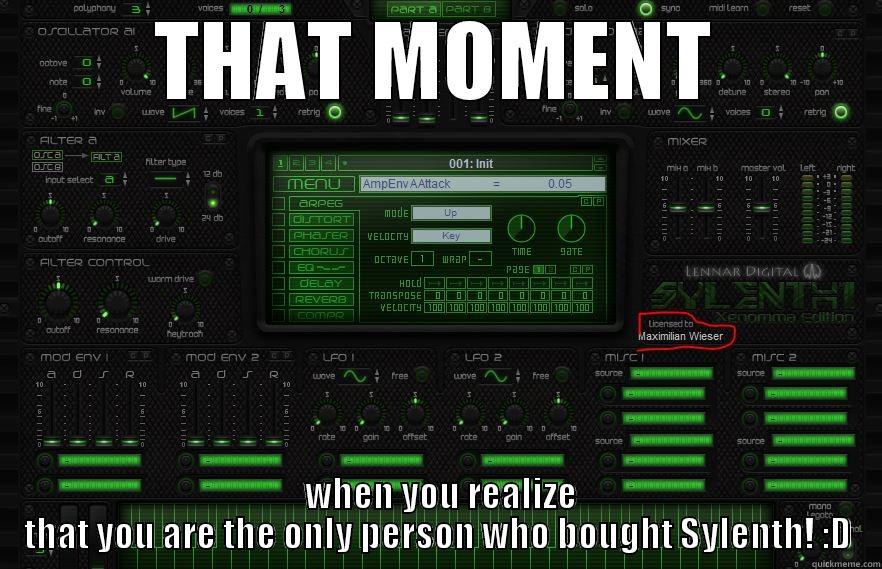 that moment when you realize that you are the only person who bought Sylenth! - THAT MOMENT  WHEN YOU REALIZE THAT YOU ARE THE ONLY PERSON WHO BOUGHT SYLENTH! :D Misc