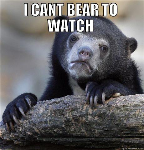 I CANT BEAR TO WATCH  Confession Bear