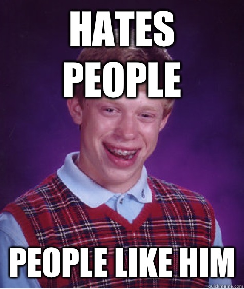 hates people people like him  Bad Luck Brian