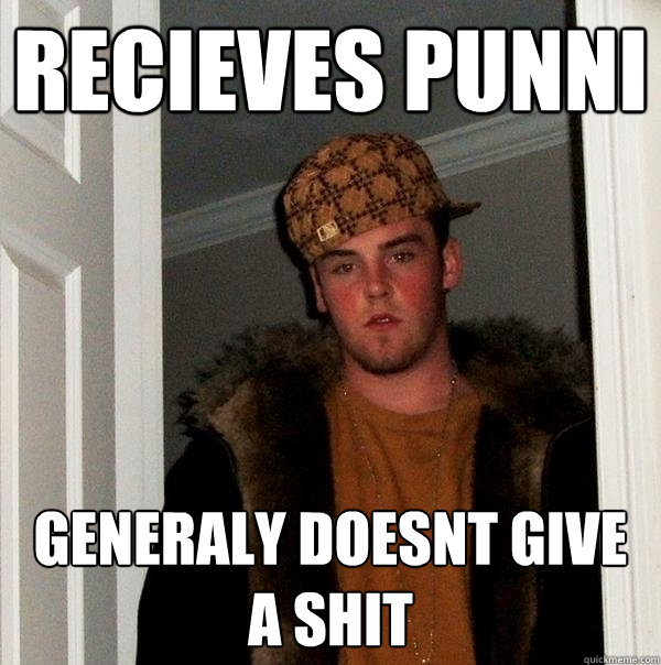 recieves punni generaly doesnt give a shit  Scumbag Steve