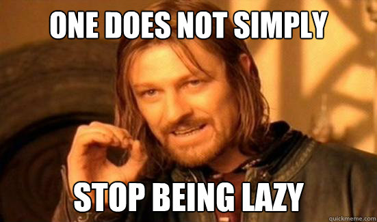 One Does Not Simply stop being lazy - One Does Not Simply stop being lazy  Boromir