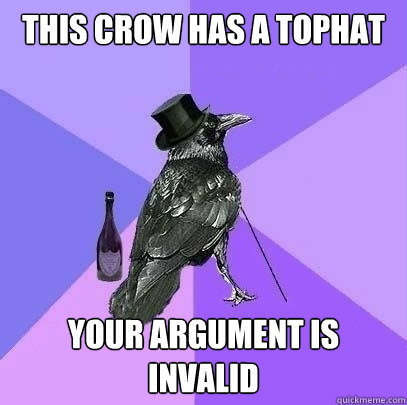 This crow has a Tophat your argument is invalid  Rich Raven