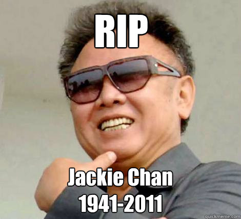 RIP Jackie Chan
1941-2011  Kim Jong-il
