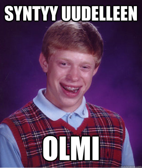 Syntyy uudelleen Olmi  Bad Luck Brian