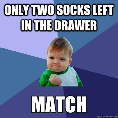 Only two socks left in the drawer match - Only two socks left in the drawer match  Success Kid