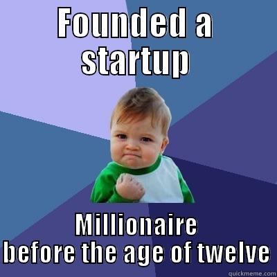 FOUNDED A STARTUP MILLIONAIRE BEFORE THE AGE OF TWELVE Success Kid