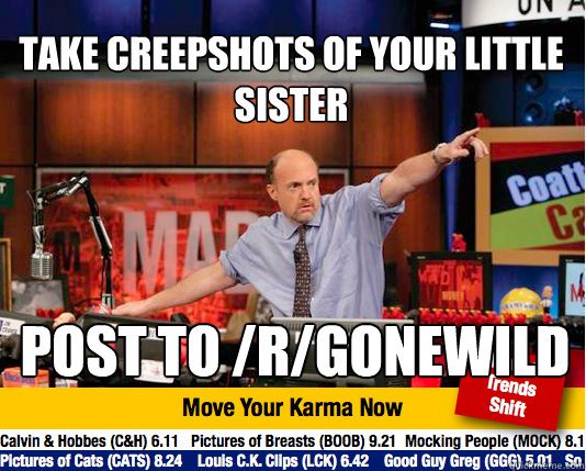 Take creepshots of your little sister post to /r/gonewild  Mad Karma with Jim Cramer