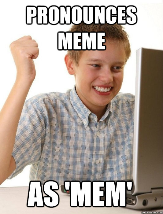 Pronounces Meme As 'mem' - Pronounces Meme As 'mem'  First Day on the Internet Kid