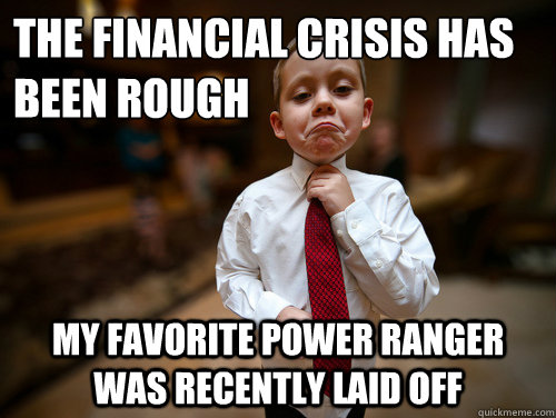 the financial crisis has been rough my favorite power ranger was recently laid off  Financial Advisor Kid