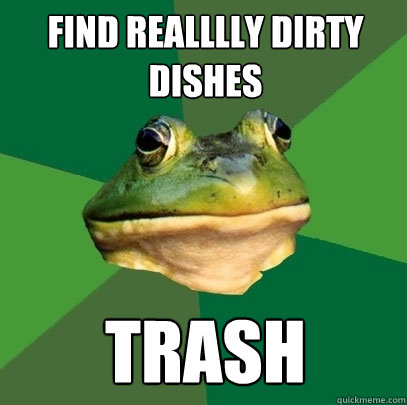 Find REALLLLY dirty dishes Trash  Foul Bachelor Frog