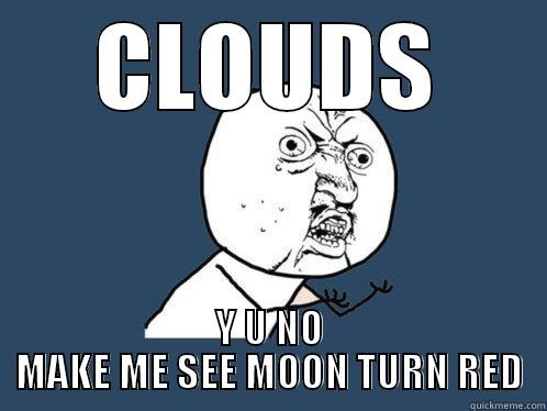 CLOUDS Y U NO MAKE ME SEE MOON TURN RED Y U No