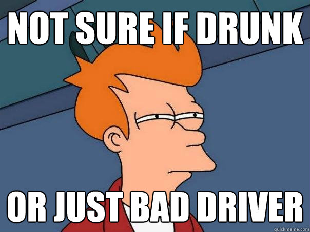 not sure if drunk or just bad driver  Futurama Fry