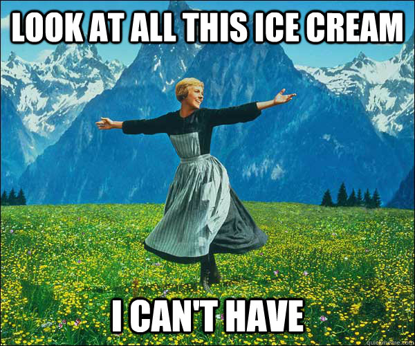 Look at all this ice cream  i can't have - Look at all this ice cream  i can't have  Sound of Music