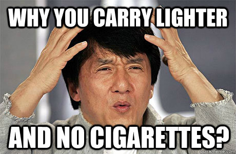 Why you carry lighter and no cigarettes? - Why you carry lighter and no cigarettes?  EPIC JACKIE CHAN