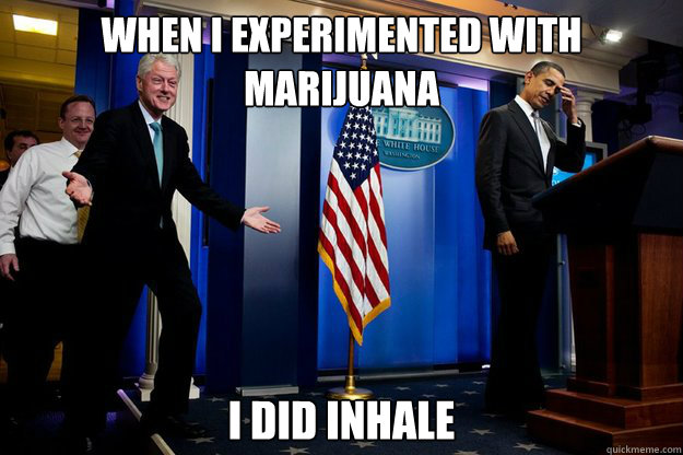 When I experimented with Marijuana  I did inhale  Inappropriate Timing Bill Clinton